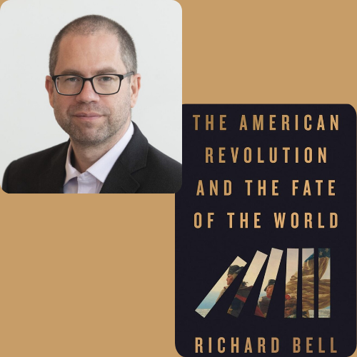 Graphic featuring the words THE AMERICAN REVOLUTION AND THE FATE OF THE WORLD - RICHARD BELL and a headshot of a man with a buzz-cut hairstyle wearing glasses and a black suit jacket over a white collared shirt.