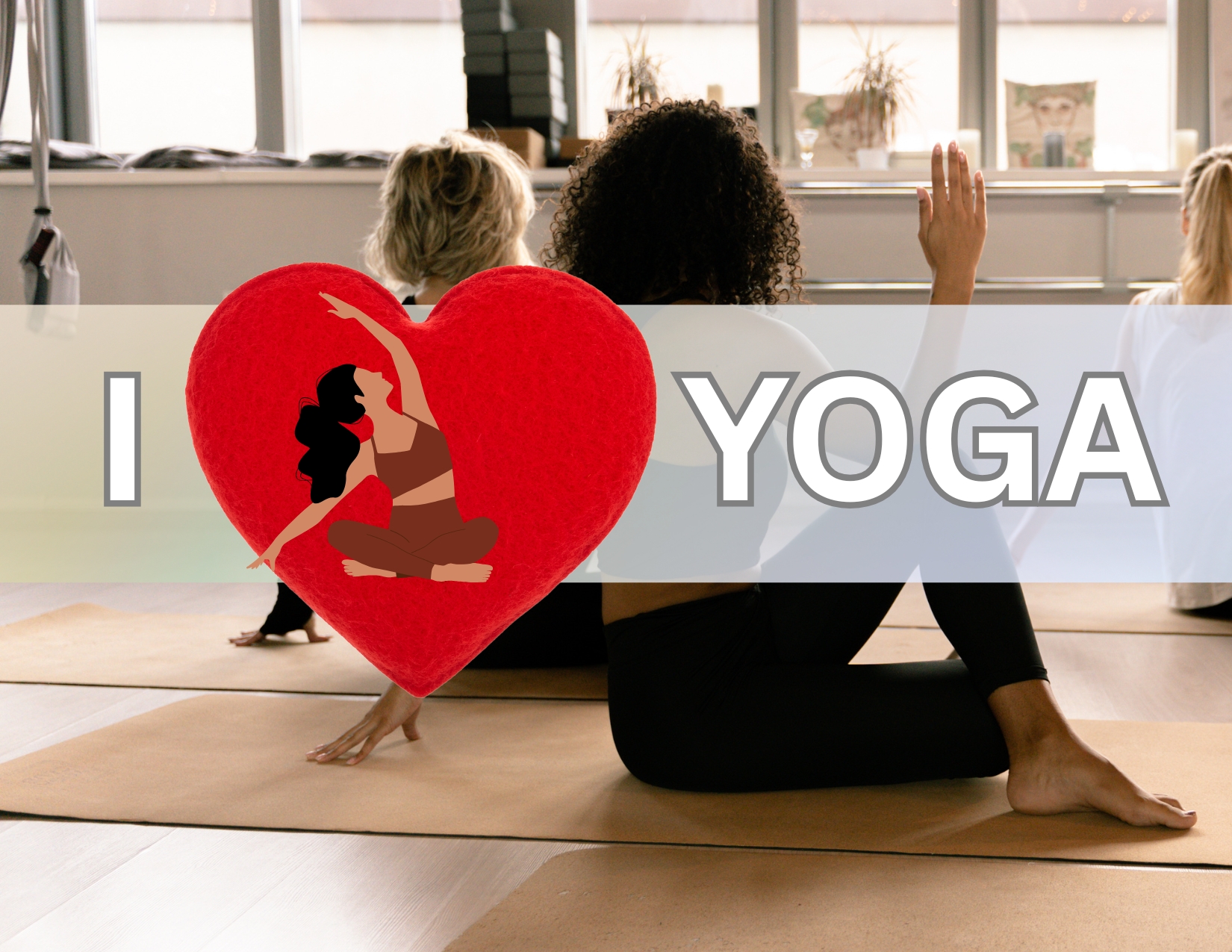 An illustrated banner with the words I HEART YOGA is superimposed over a photo of three women sitting on yoga mats in a yoga pose. The heart in I HEART YOGA is a red heart with a drawing of a woman doing yoga in the middle of the heart.