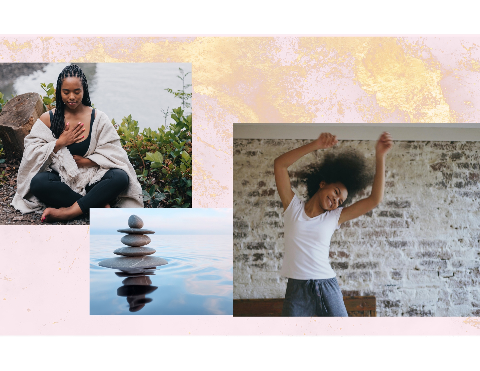 A collage showing a woman meditating outdoors in a blanket, balanced zen stones on water, and a joyful woman dancing indoors.